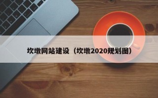 辽源坎墩网站建设（坎墩2020规划图）