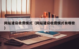 辽源网站建设收费模式（网站建设收费模式有哪些）
