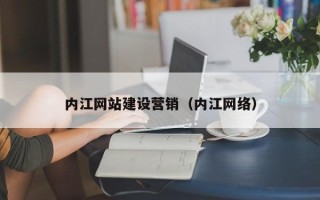 辽源内江网站建设营销（内江网络）